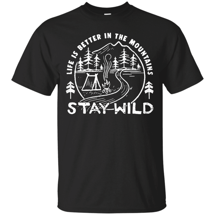 Life is better the mountains stay wild T shirt