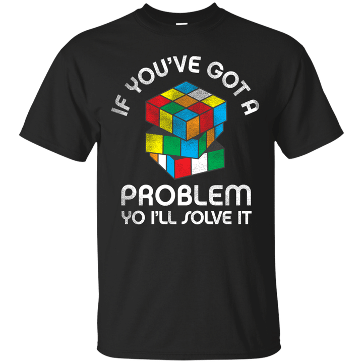 If Youve Got A Problem Yo Ill Solve It Rubik Cube 90S T-S Apparel