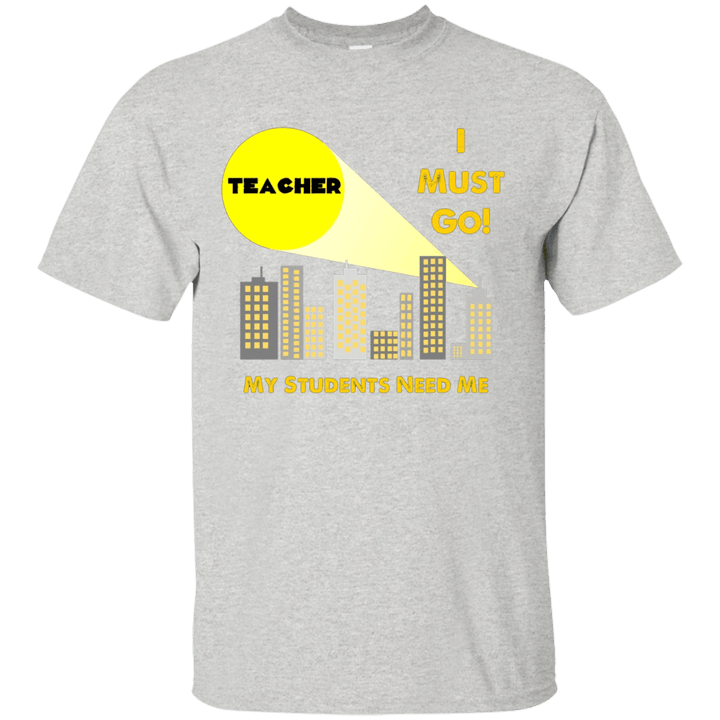 Fun i must go my students need me super teacher t-shirt