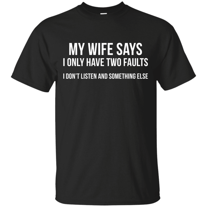 My Wife Says I Only Have Two Faults I Dont Listen And Something Else