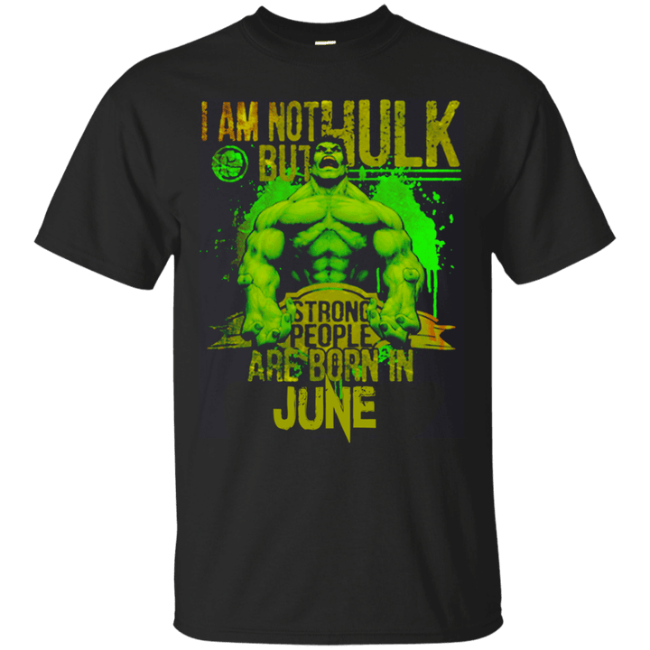 I am not Hulk but strong people are born in June G200 Gildan Ultra Cot