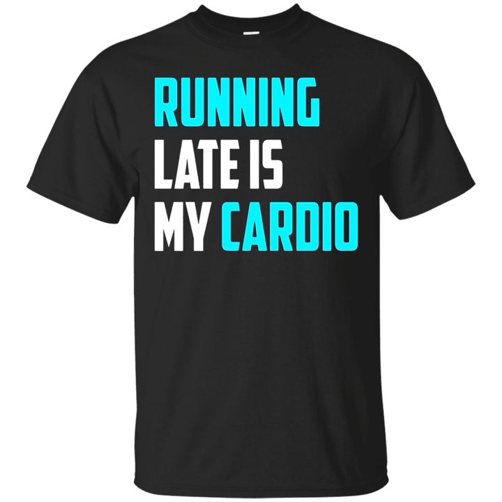 Running Late Is My Cardio Funny Gym Workout Gift T-Shirt