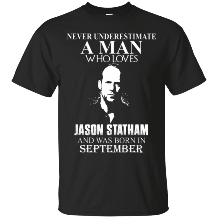 Never underestimate A Man who loves Jason Statham and was born in Sept