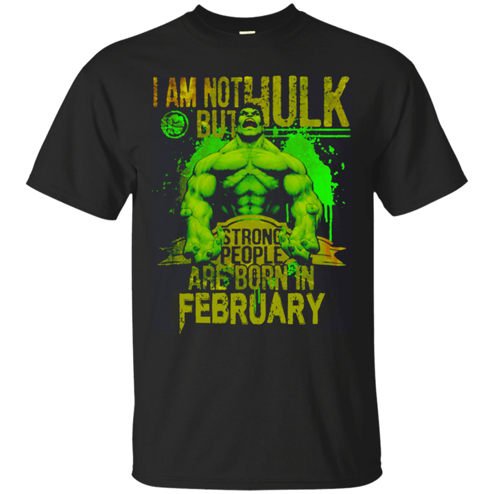 I am not Hulk but strong people are born in February G200 Gildan Ultra