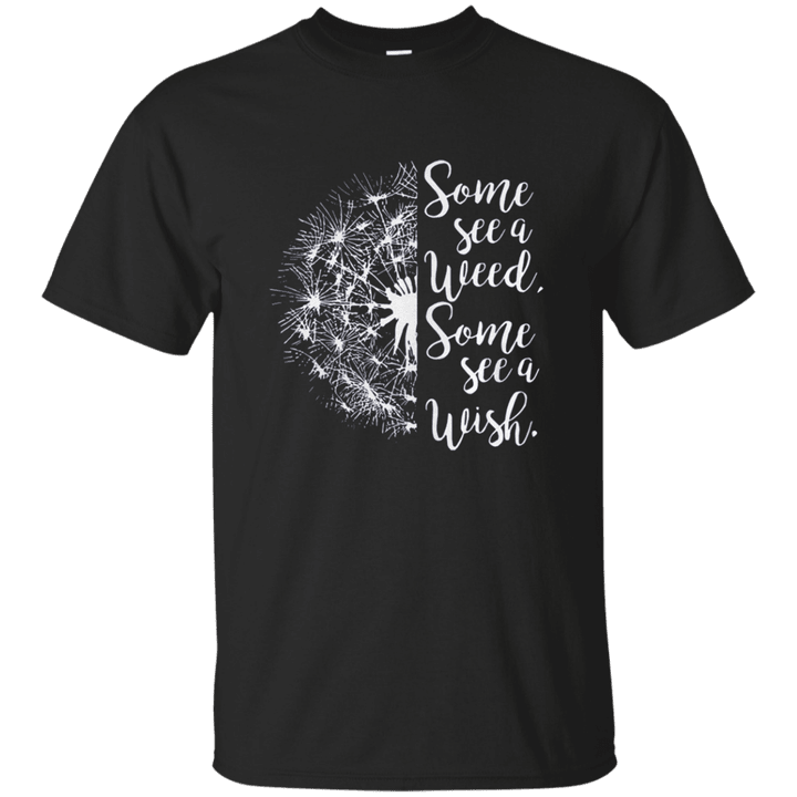 Some see a weed some see a wish Dandelion T shirt