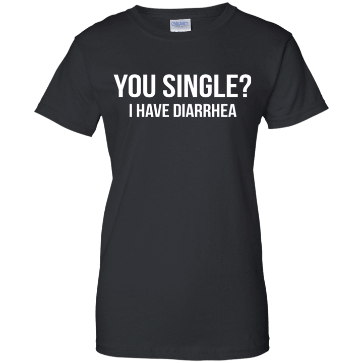 You single I have diarhea Ladies shirt
