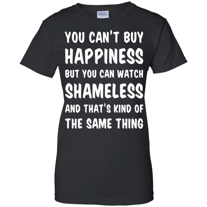 You Cant Buy Happiness But You Can Watch Shameless And Thats Kind Of