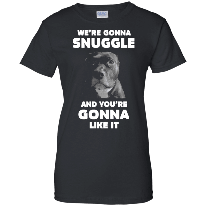 Were gonna Snuggle and youre gonna like it Ladies shirt