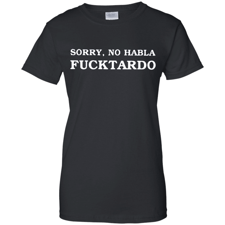 Sorry no habla fucktardo Ladies shirt