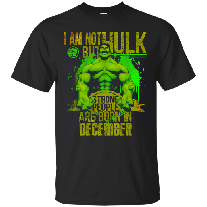 I am not Hulk but strong people are born in December G200 Gildan Ultra