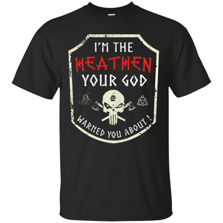 Im the heathen your god warned you about T shirt