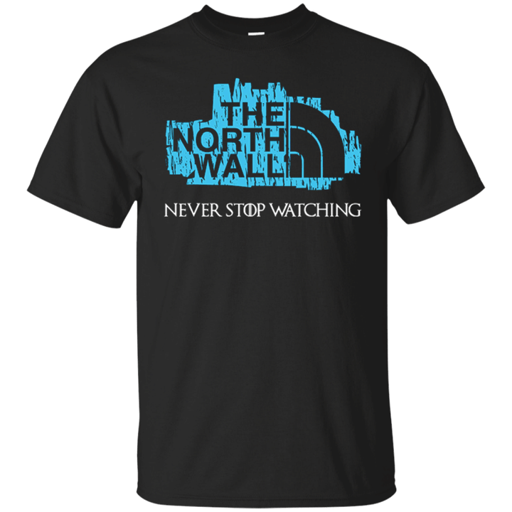 Never Stop Watching The North wall - Game of Thrones T shirt