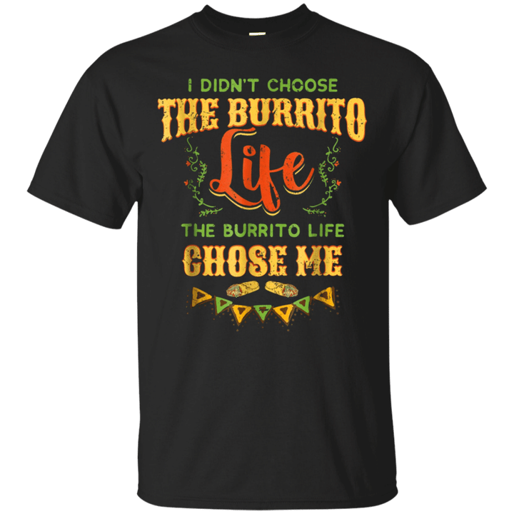 Funny Burrito Life Chose Me Gift Shirt Mexican Foodie T shirt
