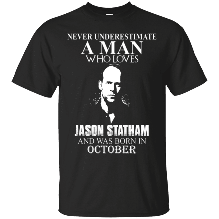 Never underestimate A Man who loves Jason Statham and was born in Octo