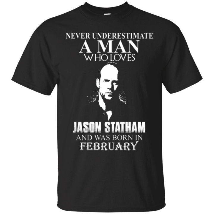 Never underestimate A Man who loves Jason Statham and was born in Febr