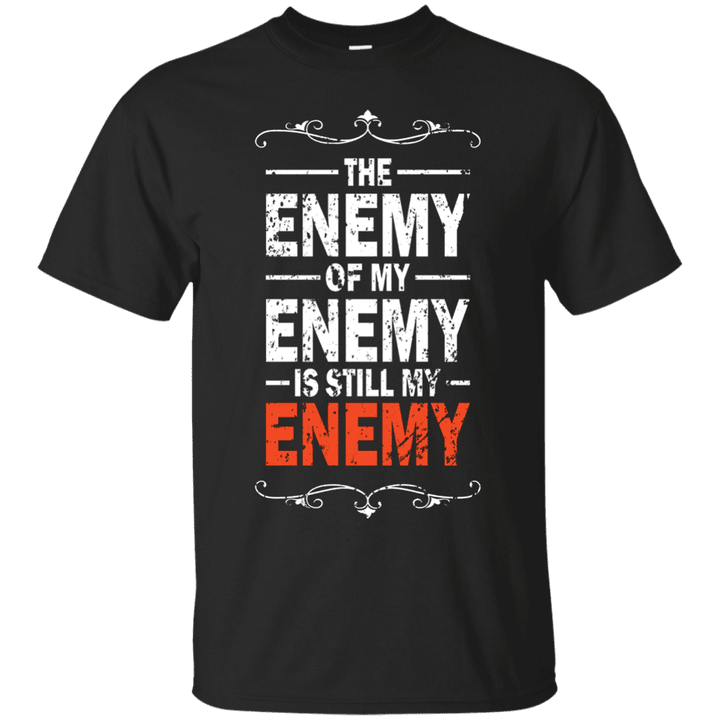 The Enemy of my Enemy is Still my Enemy T shirt