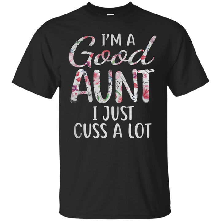 Im a good aunt I just cuss a lot floral T shirt