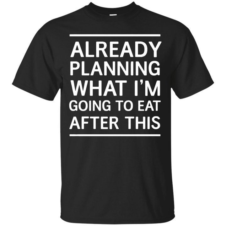 Already planning what Im going to eat after this T shirt