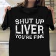 Funny Drinking Shirt For Men Shut Up Liver You're Fine T-Shirt Sayings