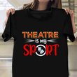 Theater Is My Sport T-Shirt Gifts For Theatre Lovers 2021 Xmas Ideas