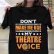 Don't Make Me Use My Theatre Voice T-Shirt Stage Performers Actor Shirts Gifts