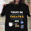 Fueled By Theater And Tea Shirt  Actor Actress Funny Tee Shirts Gifts For Tea Drinkers