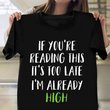 If You're Reading This It's Too Late I'm Already High Shirt Funny Sayings Tee Weed Smokers