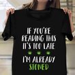If You're Reading This It's Too Late I'm Already Stoned Shirt Funny Sayings Weed T-Shirt