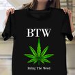 BTW Bring The Weed Shirt Weed Pot Leaf 420 Clothes Gifts For Her 2021
