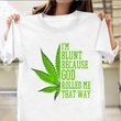 I'm Blunt Because God Rolled Me That Way Shirt Marijuana Leaf T-Shirt Presents For Brothers