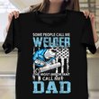 Some People Call Me Welder The Most Important Call Me Dad T-Shirt Welder Dad Shirts Gifts