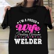 Welders Wife Shirt I'm A Proud Wife Of A Freaking Awesome Welder T-Shirt Best Anniversary Gift