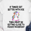 Unicorn If Things Get Better With Age T-Shirt Funny Sayings Unicorn Shirt Womens Gift