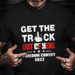 Get The Truck Out Of Here Freedom Convoy 2022 Shirt Support Canadian Truckers Protest Merch