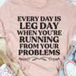 Every Day Is Leg Day When Running Away From Your Problems Shirt Sayings Womens T-Shirt