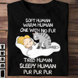 Cat Soft Human Warm Human One With No Fur T-Shirt Funny Cat Themed Shirt Sayings