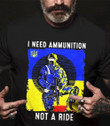 I Need Ammunition Not A Ride Shirt I Stand With Ukraine Shirt Support Ukraine