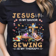 Jesus Is My Savior Sewing Is My Therapy Shirt Faith Christian Gift Ideas For Sewers