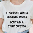 If You Don't Want A Sarcastic Answer Don't Ask Stupid Question T-Shirt Funny Sarcastic Shirt