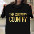 This Is How We Country T-Shirt Gifts For Country Music Lovers