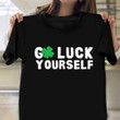 Go Luck Yourself Shamrock St Patricks Day T-Shirt Funny St Patricks Day Shirts