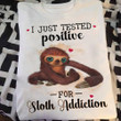I Just Tested Positive For Sloth Addiction Shirt Gifts For Sloth Lovers For Him Her