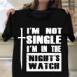 I'm Not Single I'm In The Night's Watch Shirt Funny Sayings Game Of Thrones Gifts For Him