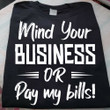 Mind Your Business Or Pay My Bills Shirt Hilarious Funny Sarcastic T-Shirts Sayings