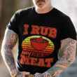 I Rub My Meat Shirt Vintage I Rub My Meat Before I Stick It In T-Shirt Funny
