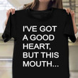 I've Got A Good Heart But This Mouth Shirt Funny Adult T-Shirts Presents For Men