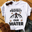 We Are Here To Protect Our Water Shirt Penguin Print Funny Tees Gifts For Sister