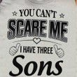 You Can't Scare Me I Have Three Sons Shirt Proud Mom Of Sons Gifts For Mothers Day