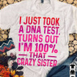 Just Took A DNA Test Turns Out I'm 100' Crazy Sister T-Shirt Funny Sister Shirts Gift