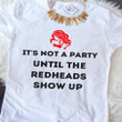It's Not A Party Until Redhead Shows Up Shirt Merch Gifts For Red Heads